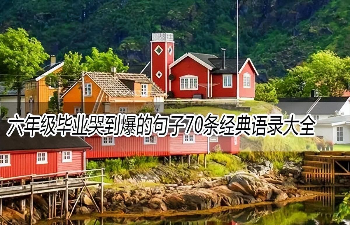 六年級畢業(yè)哭到爆的句子(小學(xué)畢業(yè)70條經(jīng)典語錄大全)